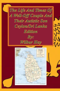 Title: The Day-To-Day Lives Of A Well-Off Couple And Their Autistic Son: Sri Lanka Edition, Author: Wilbur Hay