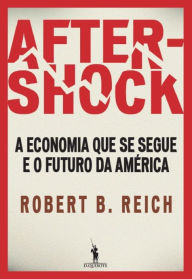 Title: Aftershock ¿ A economia que se segue e o futuro da América, Author: Robert Reich