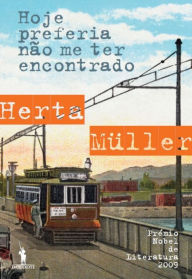 Title: Hoje Preferia Não Me Ter Encontrado, Author: Herta Müller