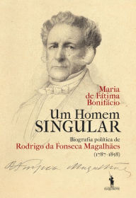 Title: Um Homem Singular ¿ Biografia política de Rodrigo da Fonseca Magalhães, Author: Maria de Fátima Bonifácio