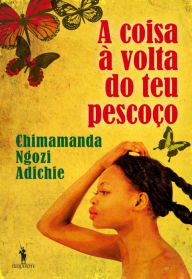 Title: A Coisa à Volta do Teu Pescoço (The Thing Around Your Neck), Author: Chimamanda Ngozi Adichie
