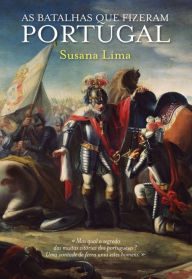 Title: As Batalhas Que Fizeram Portugal, Author: Susana Lima