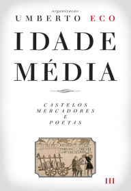 Title: Idade Média ¿ Castelos, Mercadores e Poetas, Author: Umberto Eco
