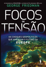Title: Focos de Tensão: A Crise Emergente na Europa, Author: George Friedman