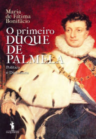 Title: O Primeiro Duque de Palmela, Author: Maria de Fátima Bonifácio