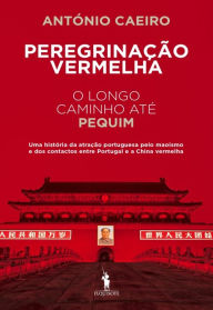 Title: Peregrinação Vermelha ¿ O Longo Caminho até Pequim, Author: António Caeiro
