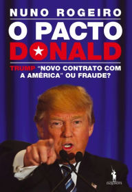 Title: O Pacto Donald ¿ Trump: «Novo Contrato com a América» ou Fraude?, Author: Nuno Rogeiro