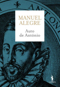 Title: Auto de António Último Príncipe de Avis, Author: Manuel Alegre