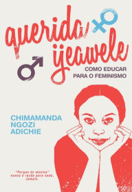 Title: Querida Ijeawele: Como Educar para o Feminismo (Dear Ijeawele, or A Feminist Manifesto in Fifteen Suggestions), Author: Chimamanda Ngozi Adichie