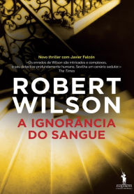 Title: A Ignorância do Sangue, Author: Robert Wilson