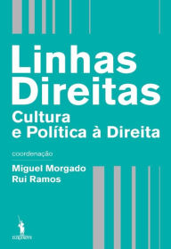 Title: Linhas Direitas - Cultura e Política à Direita, Author: Miguel Morgado E Rui Ramos (coordenação)