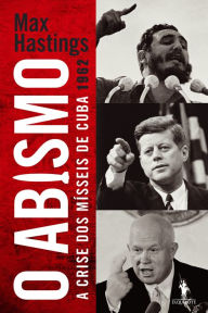 Title: O Abismo - A Crise dos Mísseis de Cuba 1962, Author: Max Hastings