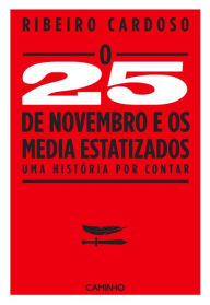Title: O 25 de Novembro de 1975 e os Media Estatizados, Author: Ribeiro Cardoso