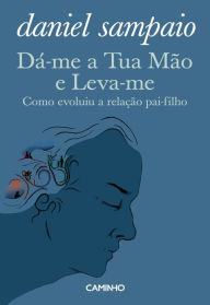 Title: Dá-me a Tua Mão e Leva-me, Author: Daniel Sampaio