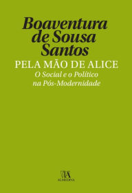 Title: Pela Mão de Alice - O Social e o Político na Pós-Modernidade, Author: Almedina