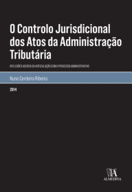 Title: O Controlo Jurisdicional dos Atos da Administração Tributária, Author: Nuno Cerdeira Ribeiro