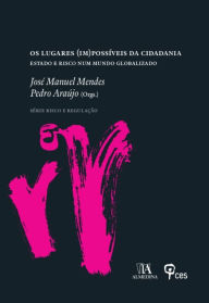 Title: Os Lugares (Im)Possíveis da Cidadania - Estado e Risco num Mundo Globalizado, Author: Pedro Araújo