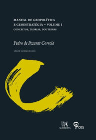 Title: Manual de Geopolítica e Geoestratégia Volume I - Conceitos, Teorias, Doutrinas, Author: Pedro de Pezarat Correia