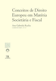 Title: Conceitos de direito europeu em matéria societária e fiscal (N.º 17 da Coleção), Author: Ana Gabriela Rocha