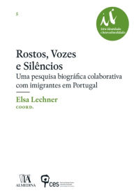 Title: Rostos, Vozes e Silêncios - Uma pesquisa biográfica colaborativa com imigrantes em Portugal, Author: Elsa Lechner