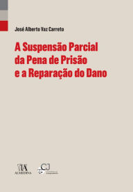 Title: A Suspensão Parcial da Pena de Prisão e a Reparação do Dano (Perspectivas), Author: José Alberto Vaz Carreto