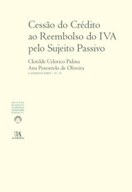 Title: Cessão do crédito ao reembolso do IVA pelo sujeito passivo - Validade e eficácia da cessão de créditos presentes e futuros, Author: Ana Perestrelo de;Palma Oliveira