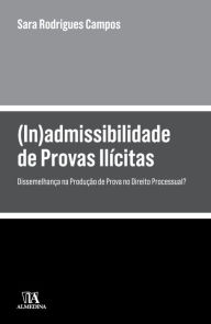 Title: (In)admissibilidade de Provas Ilícitas - Dissemelhança na Produção de Prova no Direito Processual?, Author: Sara Rodrigues Campos