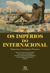 Title: Os Impérios do Internacional- Perspectivas, Genealogias e Processos, Author: Hugo Gonçalves Dores