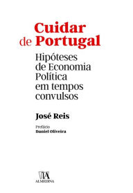 Title: Cuidar de Portugal: Hipóteses de Economia Política em tempos convulsos, Author: José Reis