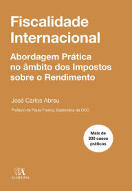 Title: Fiscalidade Internacional - Abordagem prática no âmbito dos impostos sobre o rendimento, Author: José Carlos de Castro Abreu