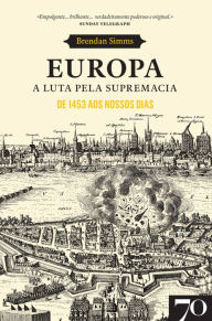 Title: Europa. A Luta pela Supremacia - De 1453 aos Nossos Dias, Author: Brendan Simms