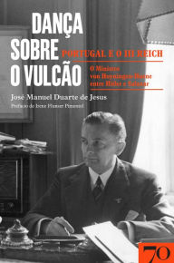 Title: Dança sobre o vulcão: Portugal e o III Reich - O ministro von Hoyningen-Huene entre Hitler e Salazar, Author: José Manuel Duarte de Jesus