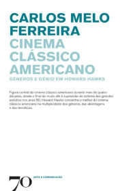 Title: Cinema clássico americano - Géneros e génio em Howard Hawks, Author: Carlos Melo Ferreira