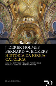 Title: História da Igreja Católica - 2ª Edição, Author: J. Derek Holmes