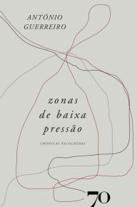 Title: Zonas de Baixa Pressão - Crónicas Escolhidas, Author: António Guerreiro