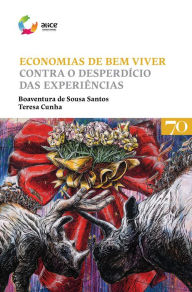 Title: Economias de Bem Viver - Contra o Desperdício das Experiências, Author: Boaventura de Sousa Santos