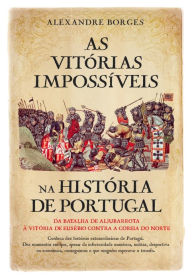 Title: As Vitórias Impossíveis na História de Portugal, Author: Alexandre Borges