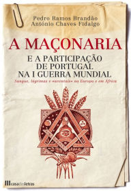 Title: A Maçonaria e a Participação de Portugal na I Guerra Mundial, Author: António Chaves;Brandão Fidalgo