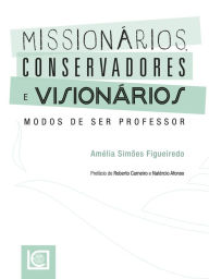 Title: Missionários, Conservadores e Visionários. Modos de ser professor, Author: Amélia Simões Figueiredo