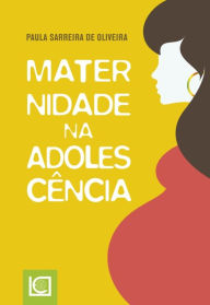 Title: Maternidade na Adolescência, Author: Paula Sarreira de Oliveira