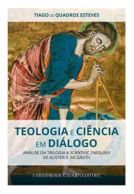 Title: Teologia e Ciência em Diálogo. Análise da Trilogia A Scientific Theology de Alister E. McGrath, Author: Tiago de Quadros Esteves