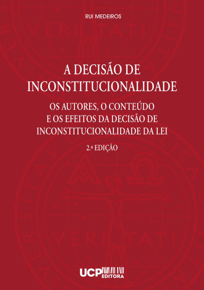A Decisão de Inconstitucionalidade. Os Autores, o Conteúdo e os Efeitos da Decisão de Inconstitucionalidade da Lei