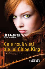 Title: Cele noua vie?i ale lui Chloe King. Cartea întâi - Caderea, Author: Liz Braswell