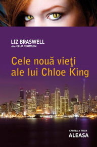 Title: Cele noua vie?i ale lui Chloe King. Cartea a treia - Aleasa, Author: Liz Braswell