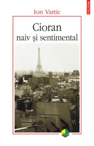 Title: Cioran naiv si sentimental, Author: Ion Vartic