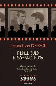 Title: Filmul surd în România muta. Politica ?i propaganda în filmul romanesc de fic?iune (1912-1989), Author: Popescu Cristian Tudor