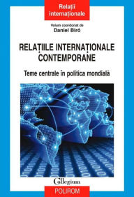 Title: Rela?iile interna?ionale contemporane: teme centrale în politica mondiala, Author: Daniel Biró