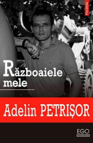 Title: Razboaiele mele, Author: Adelin Petrisor