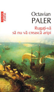 Title: Rugati-va sa nu va creasca aripi, Author: Octavian Paler