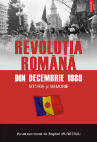 Title: Revolutia romana din 1989: Istorie si memorie, Author: Bogdan Murgescu